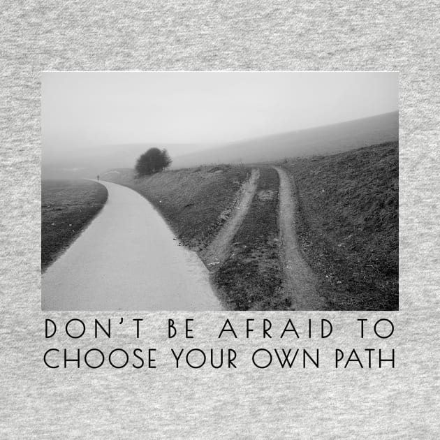 Don't be afraid to choose your own path by Simple Wishes Art